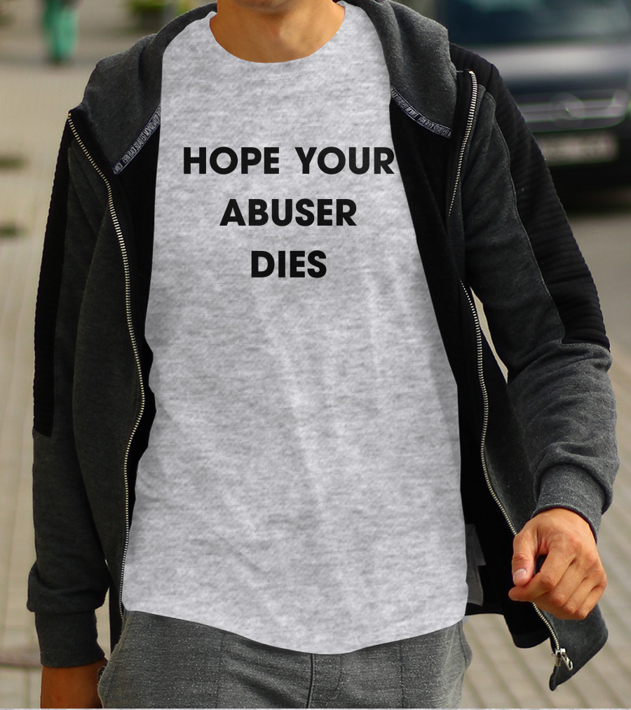 Hope Your Abuser Dies Sassy T-Shirt