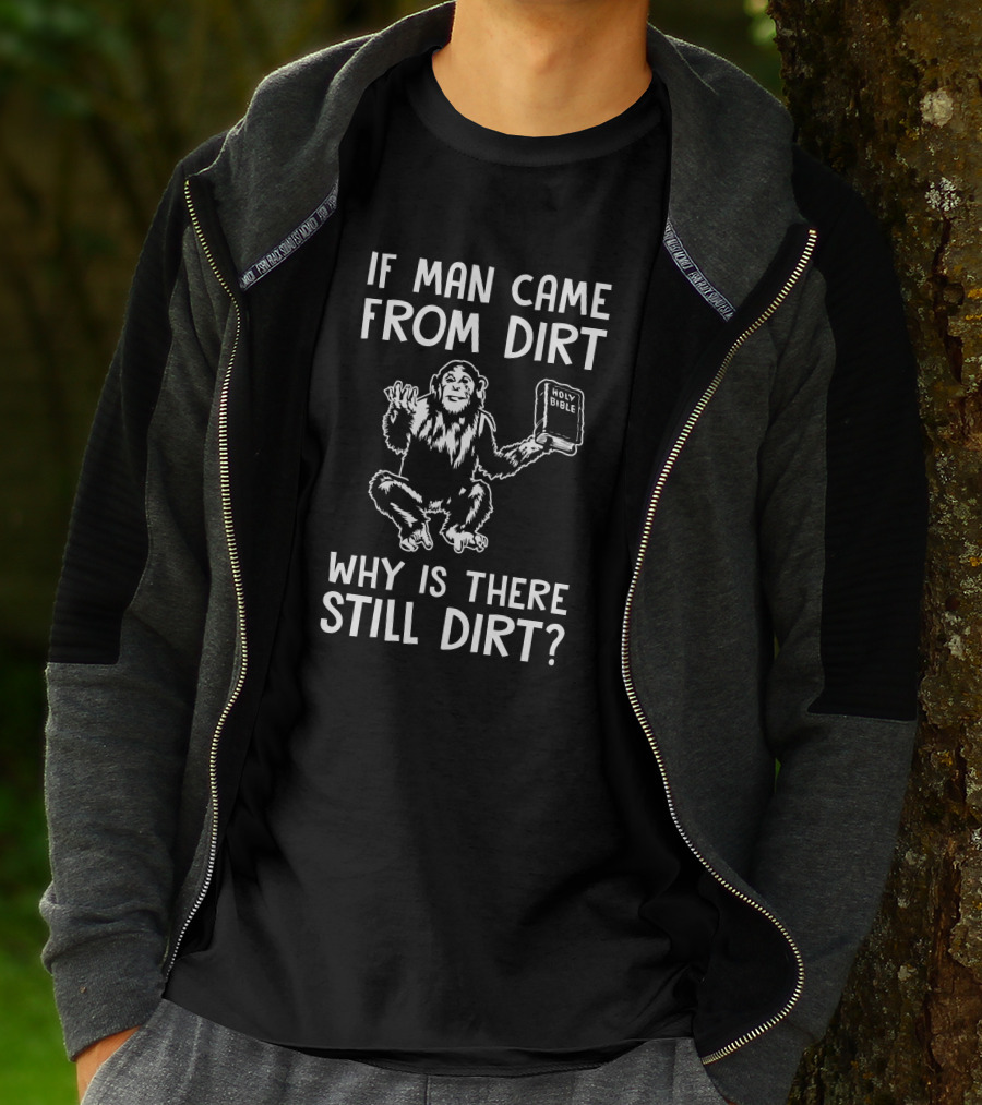 Ex-Baptist If Man Came From Dirt Why Is There Still Dirt Holy Bible Monkey Image T-Shirt
