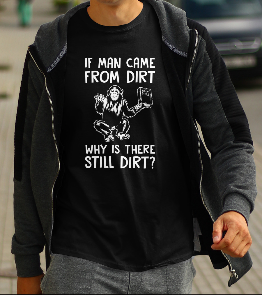 Ex-Baptist If Man Came From Dirt Why Is There Still Dirt Holy Bible Monkey Image T-Shirt