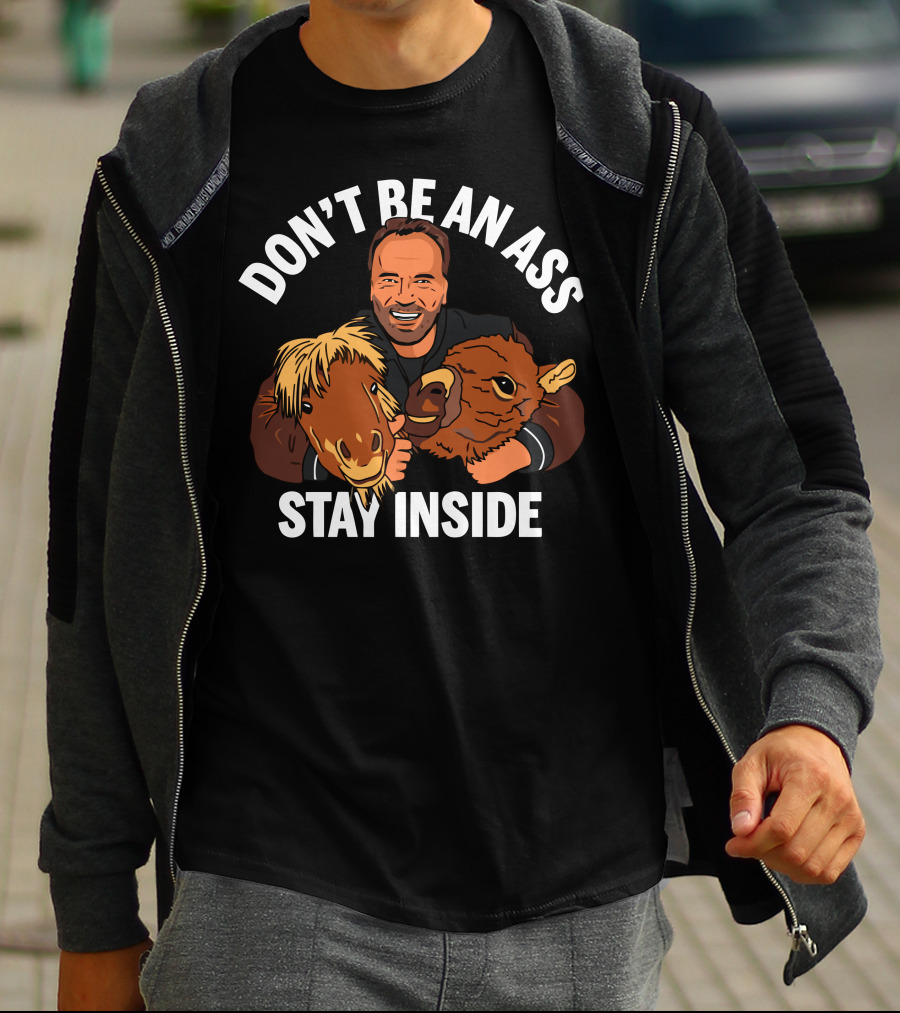 Don't Be An Ass Stay Inside Arnold Schwarzenegger T-Shirt
