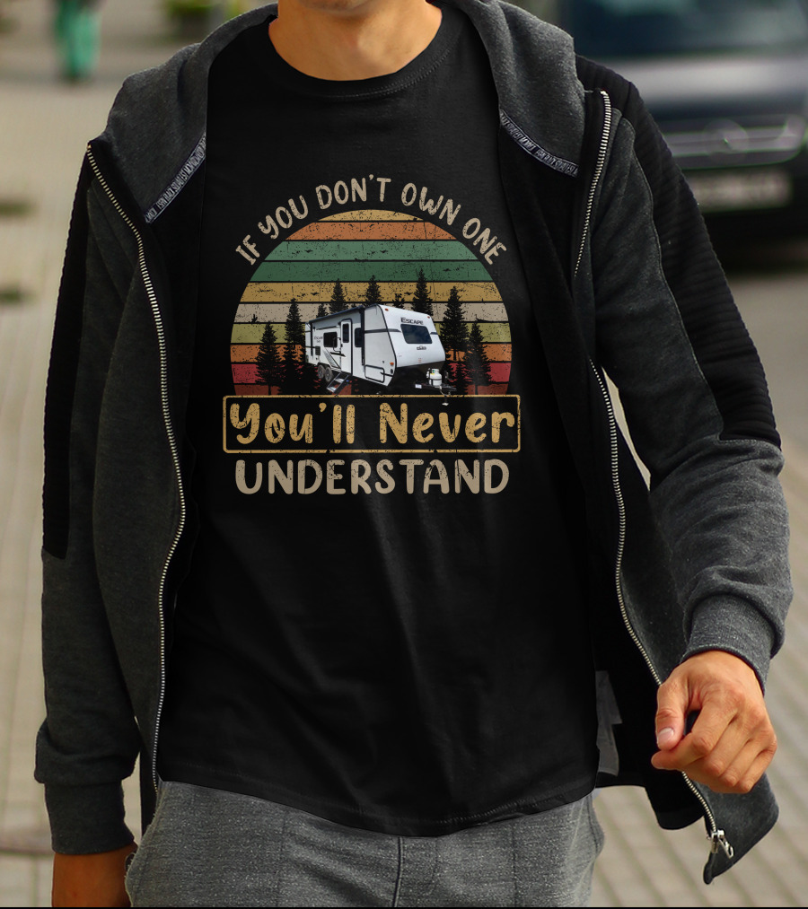 If You Don't Own One You'll Never Understand KZ Escape RV T-Shirt