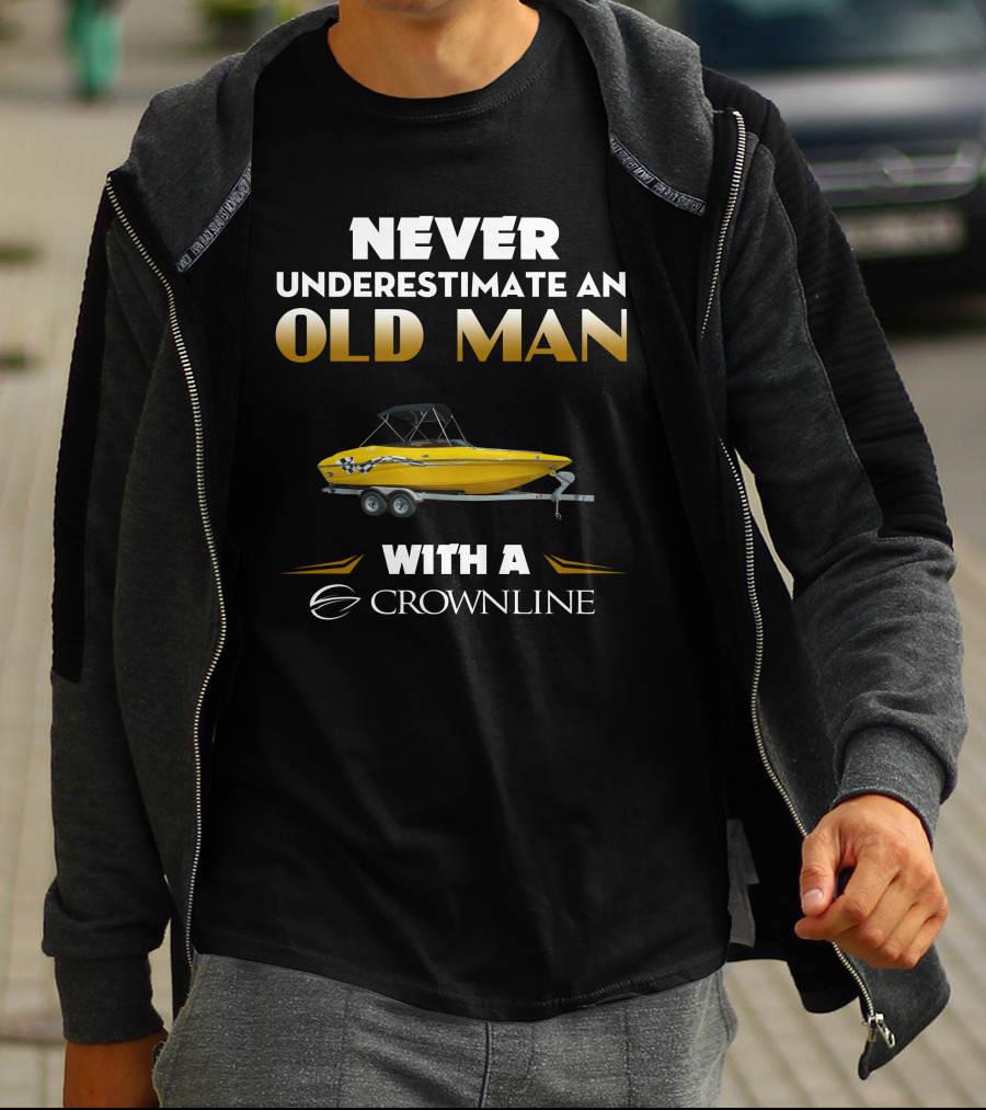 NEVER UNDERESTIMATE AN OLD MAN WITH A CROWNLINE T-Shirt
