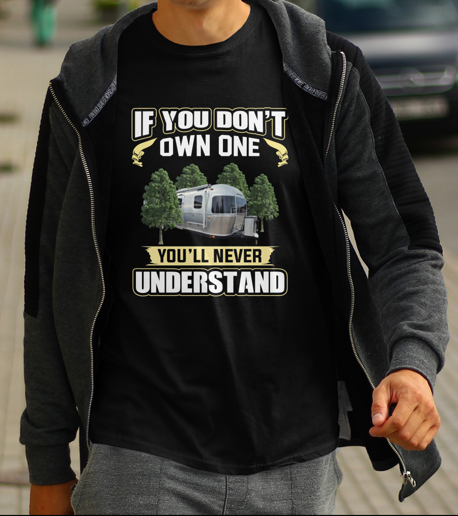 If You Don't Own One You'll Never Understand Airstream Camper Trailer Among Trees T-Shirt