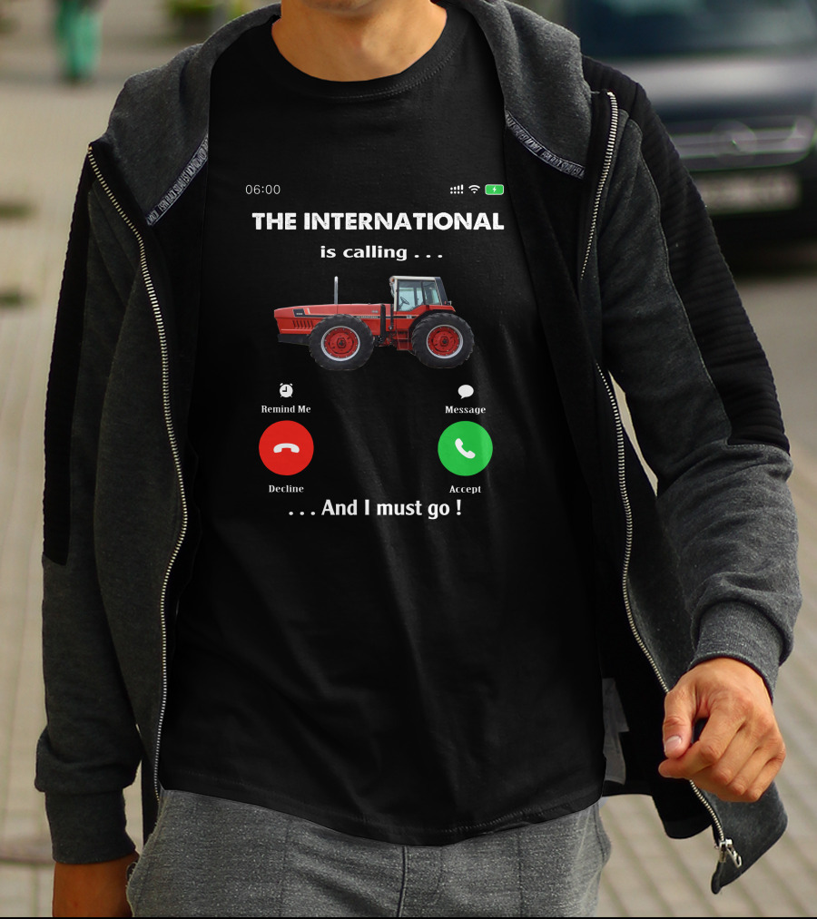 THE INTERNATIONAL IS CALLING AND I MUST GO IH 3588 T-Shirt