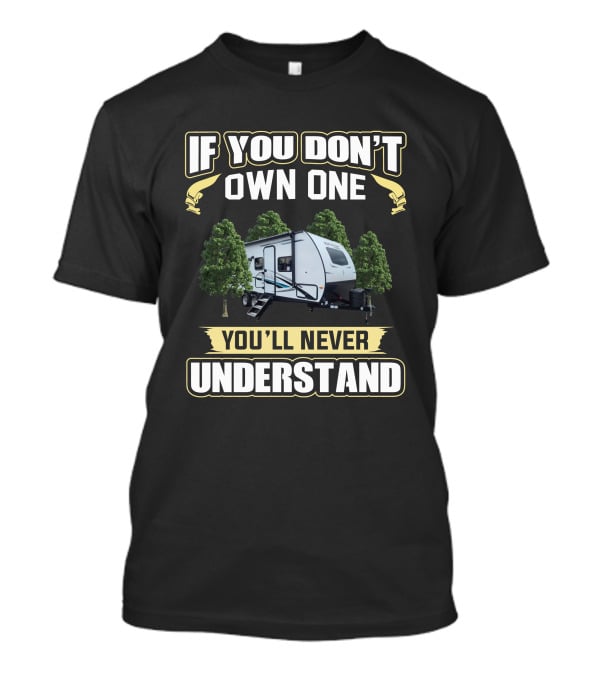 If You Don't Own One You'll Never Understand Surveyor 240BHLE Camping Trailer T-Shirt