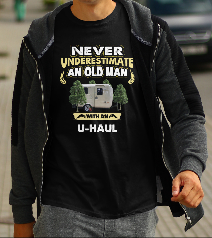 NEVER UNDERESTIMATE AN OLD MAN WITH AN U-HAUL T-Shirt