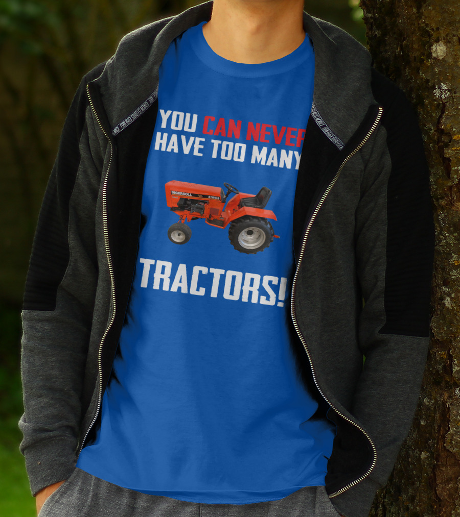 You Can Never Have Too Many Ingersoll Tractors T-Shirt