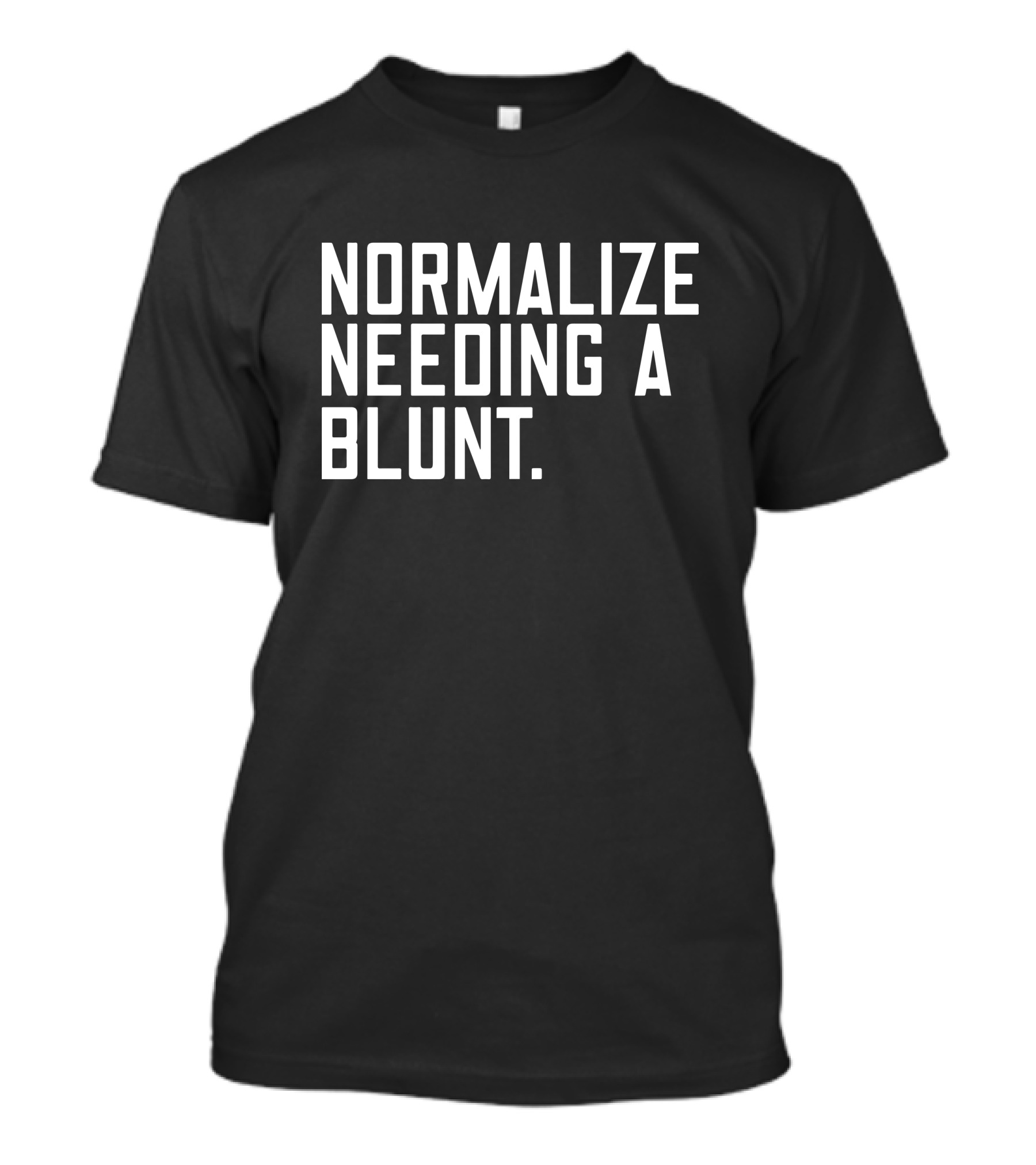 Normalize Needing A Blunt T-Shirt