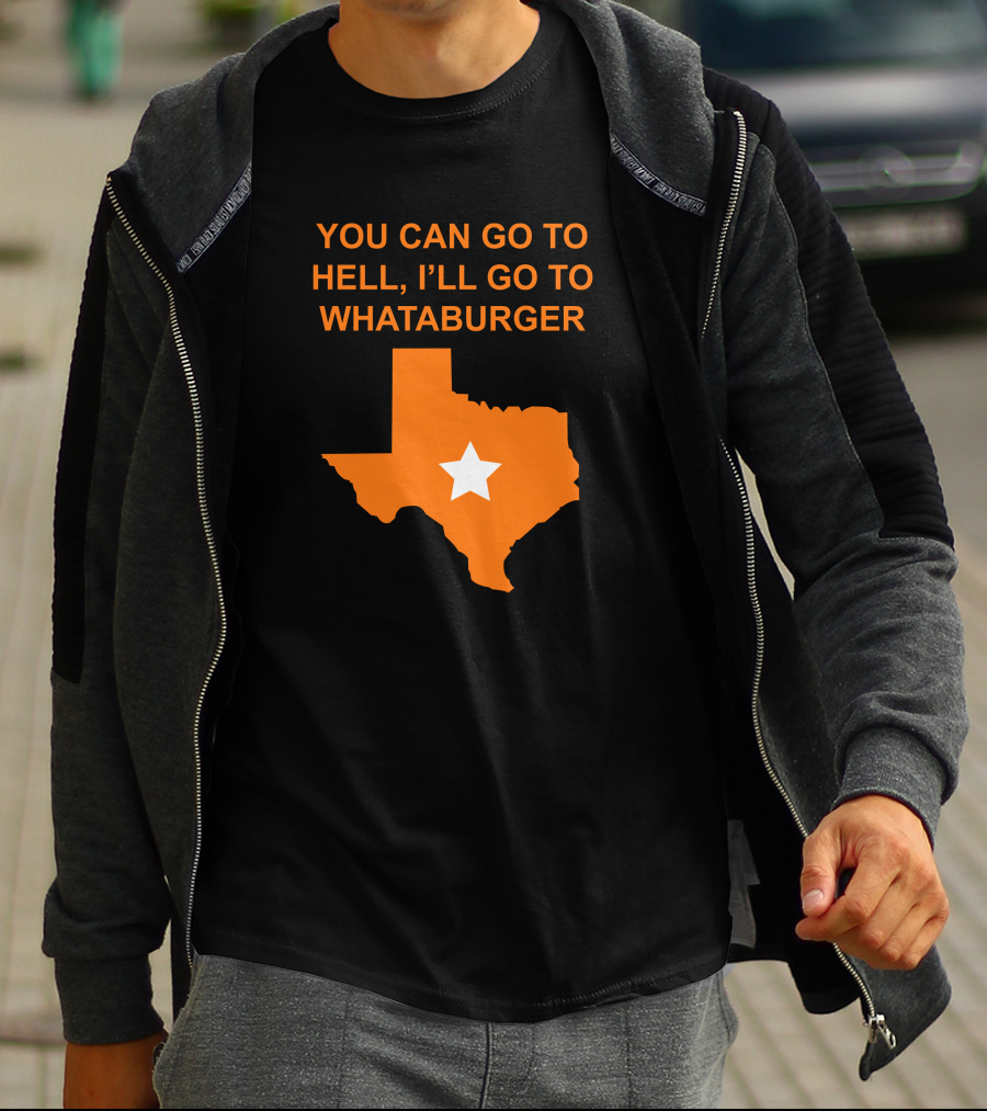 You Can Go To Hell I'll Go To Whataburger Texas Star T-Shirt