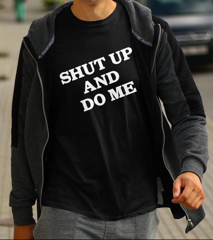 SHUT UP AND DO ME T-Shirt