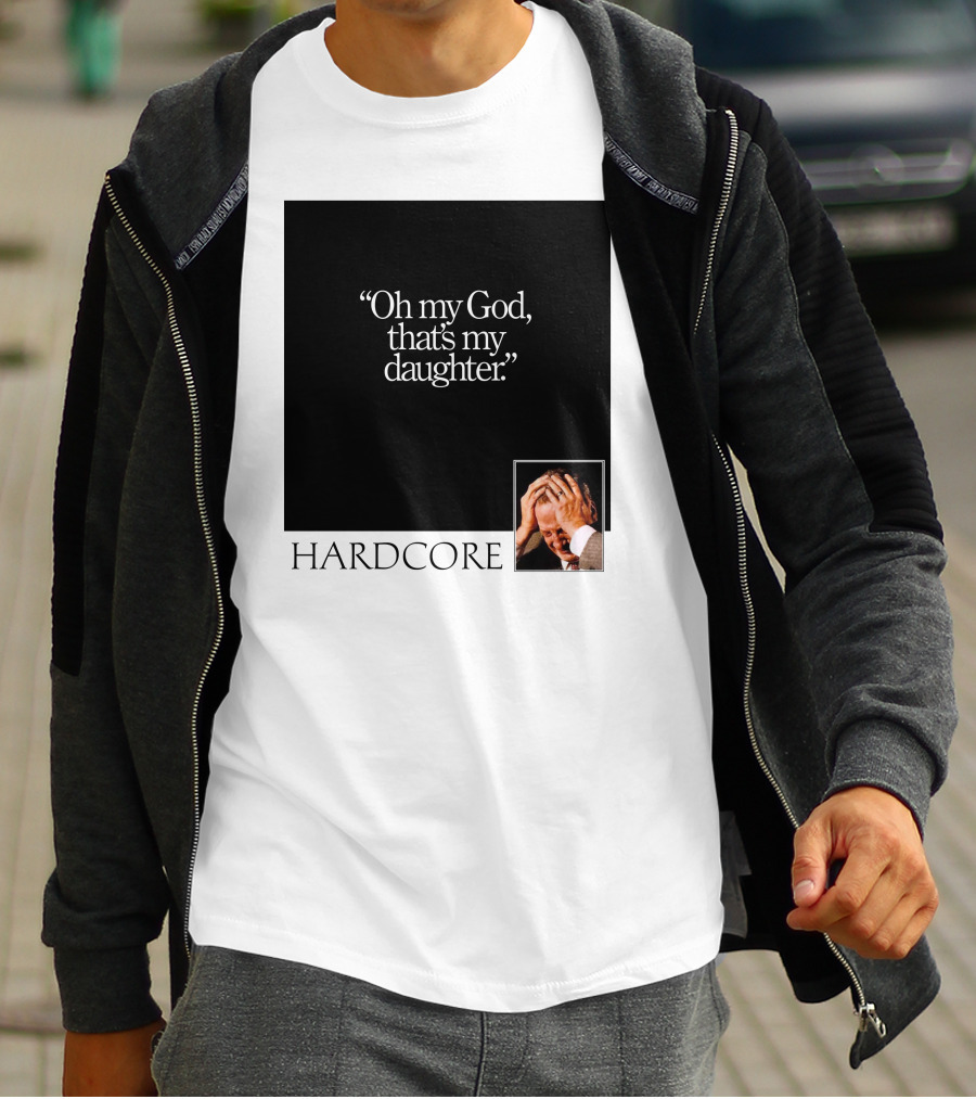Oh My God That's My Daughter Hardcore T-Shirt