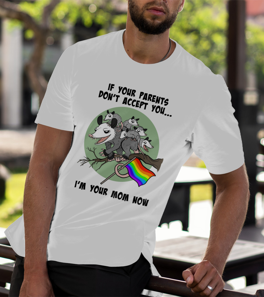 If Your Parents Don't Accept You I'm Your Mom Now Opossums Holding Pride Flag T-Shirt