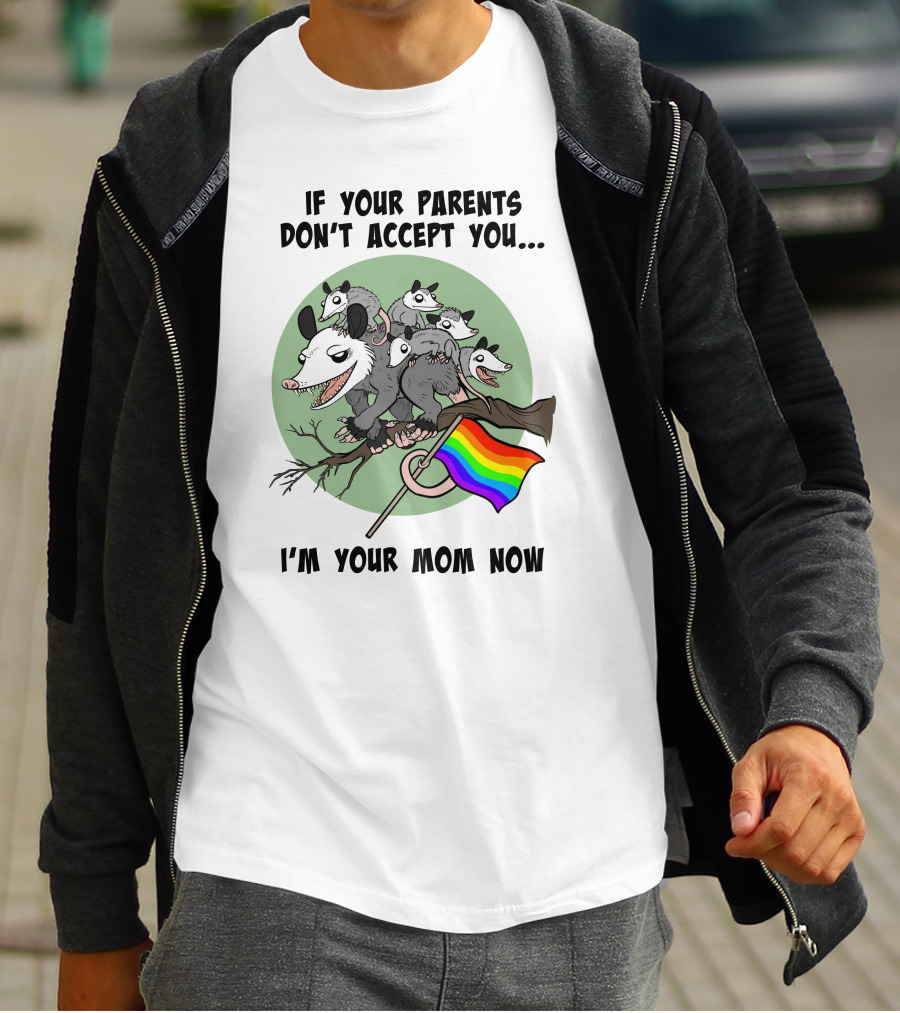 If Your Parents Don't Accept You I'm Your Mom Now Opossums Holding Pride Flag T-Shirt