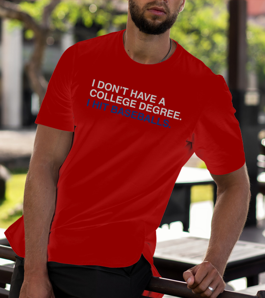 I Don't Have A College Degree I Hit Baseballs T-Shirt