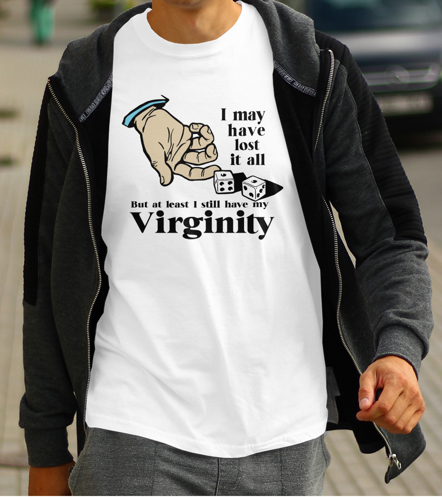I May Have Lost It All But At Least I Still Have My Virginity Hand Holding Dice T-Shirt