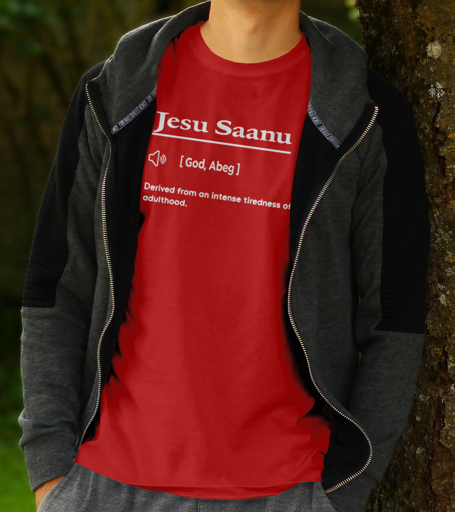 Jesu Saanu God Abeg Intense Tiredness Of Adulthood Definition T-Shirt