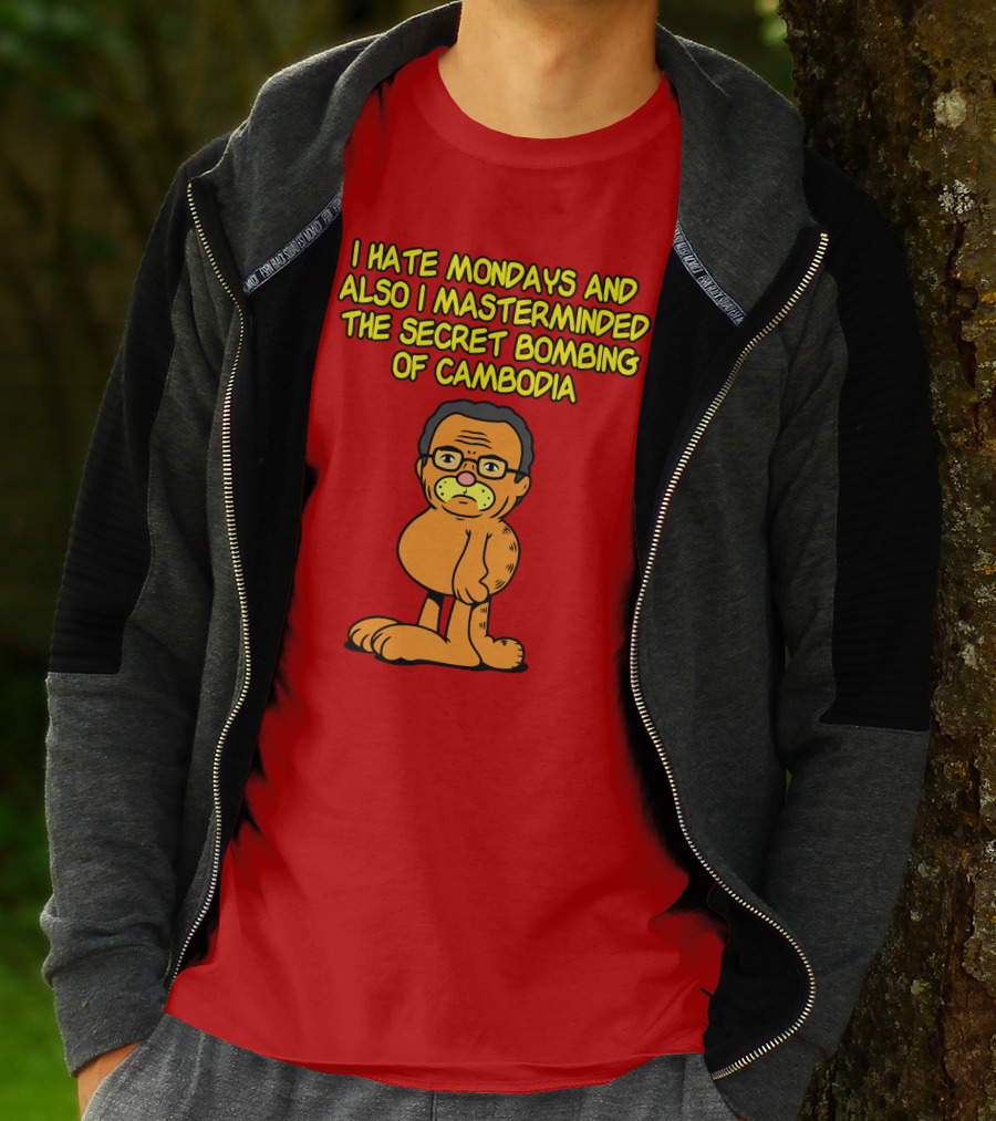 I Hate Mondays And Also I Masterminded The Secret Bombing Of Cambodia T-Shirt