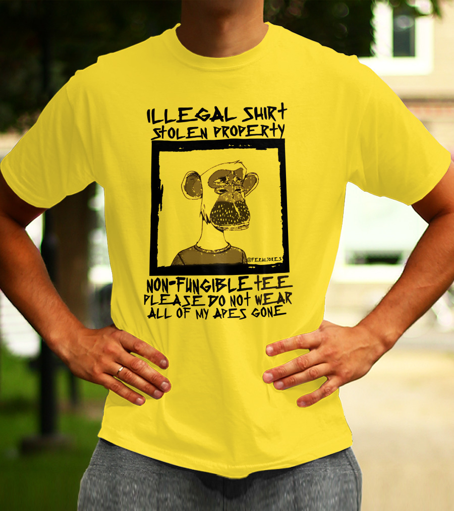 Illegal Stolen Property Non-Fungible Tee Please Do Not Wear All Of My Apes Gone T-Shirt