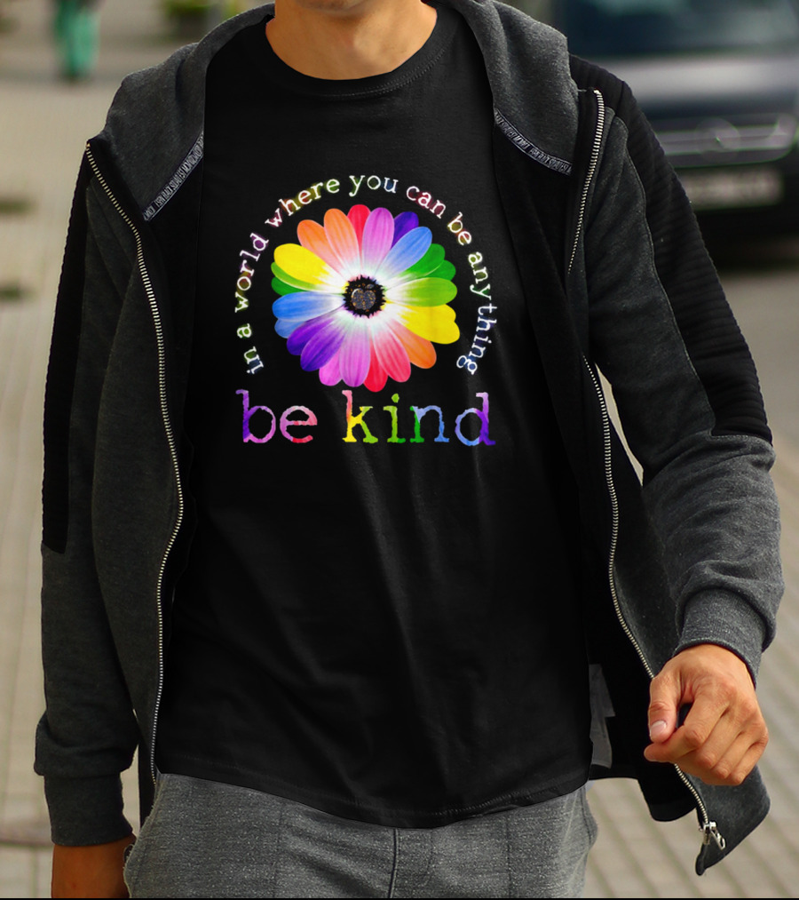 In A World Where You Can Be Anything Be Kind Rainbow Flower T-Shirt