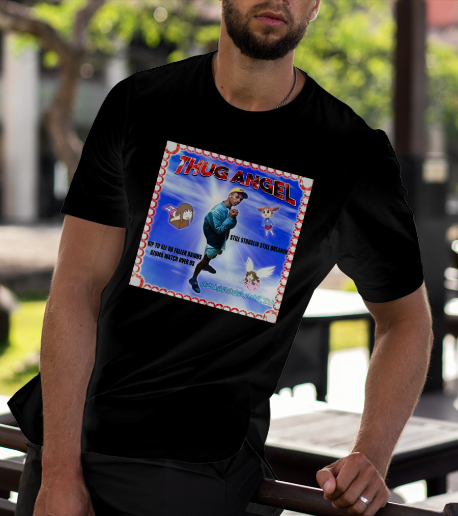 Thug Angel Still Struglin Still Dreamin RIP To All Daijohs Azuma Watch Over Us T-Shirt