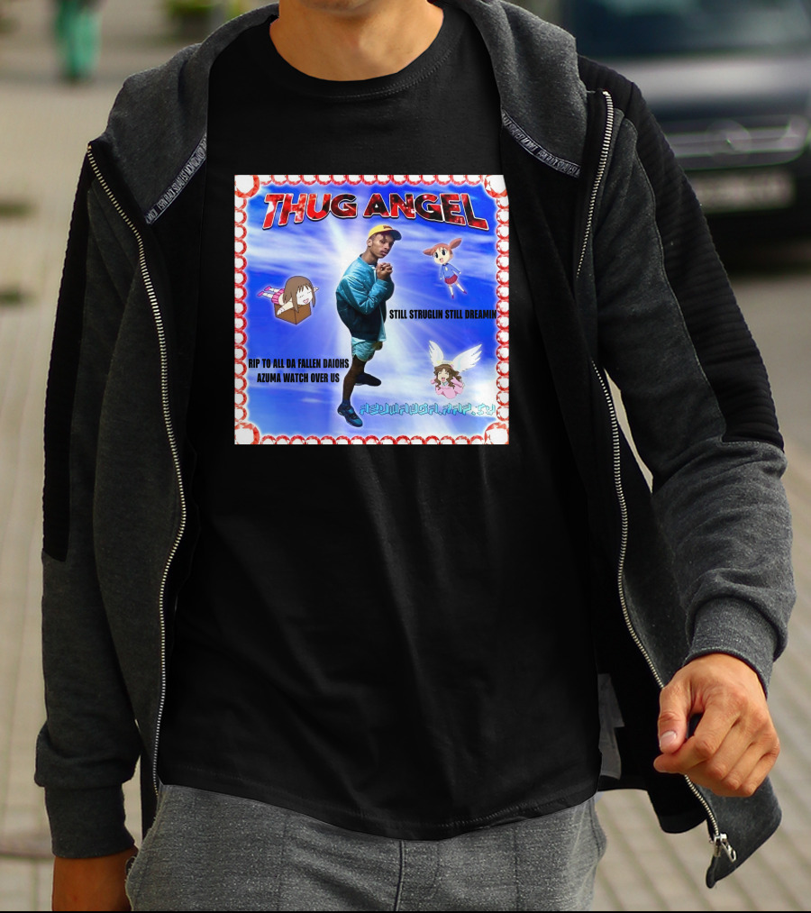 Thug Angel Still Struglin Still Dreamin RIP To All Daijohs Azuma Watch Over Us T-Shirt