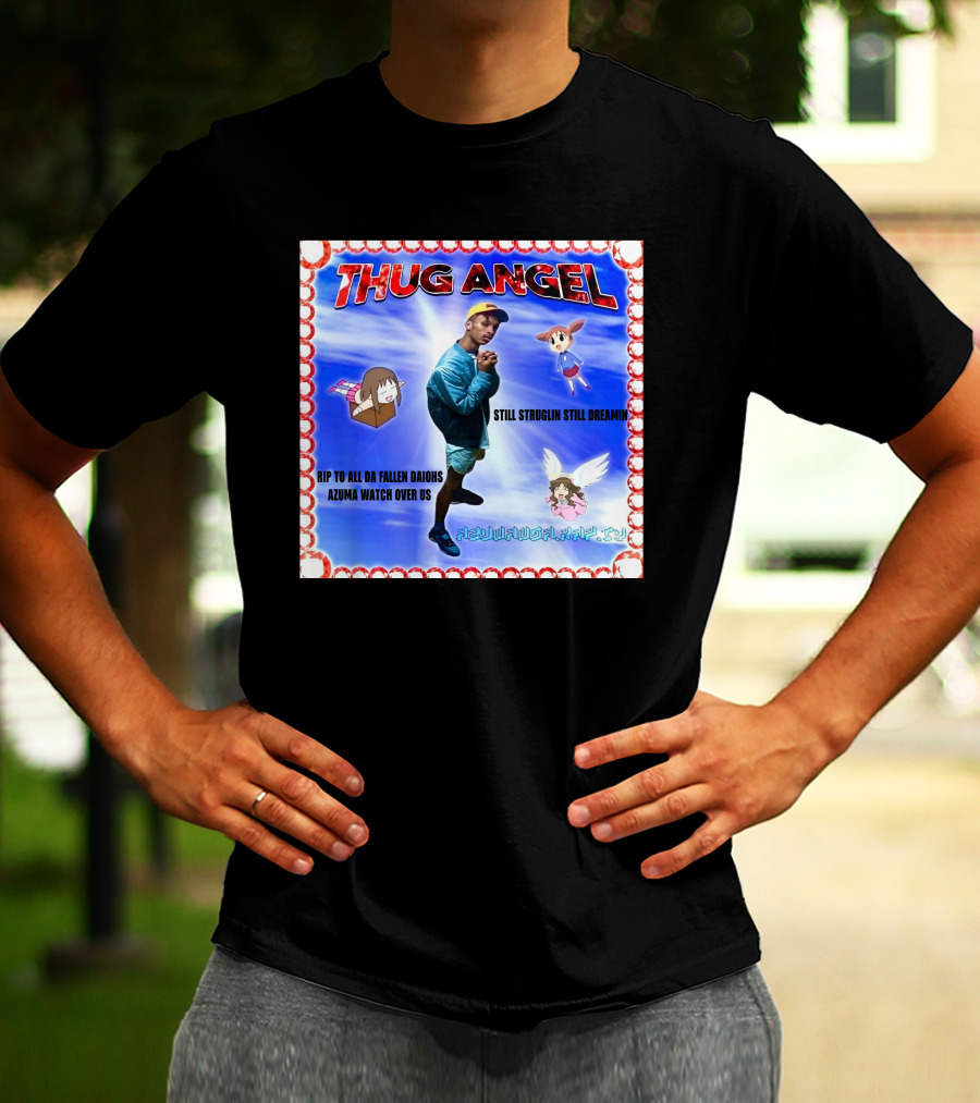 Thug Angel Still Struglin Still Dreamin RIP To All Daijohs Azuma Watch Over Us T-Shirt