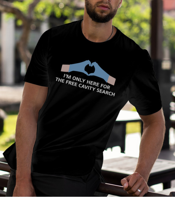 I'm Only Here For The Free Cavity Search With Heart-Shaped Gloves T-Shirt