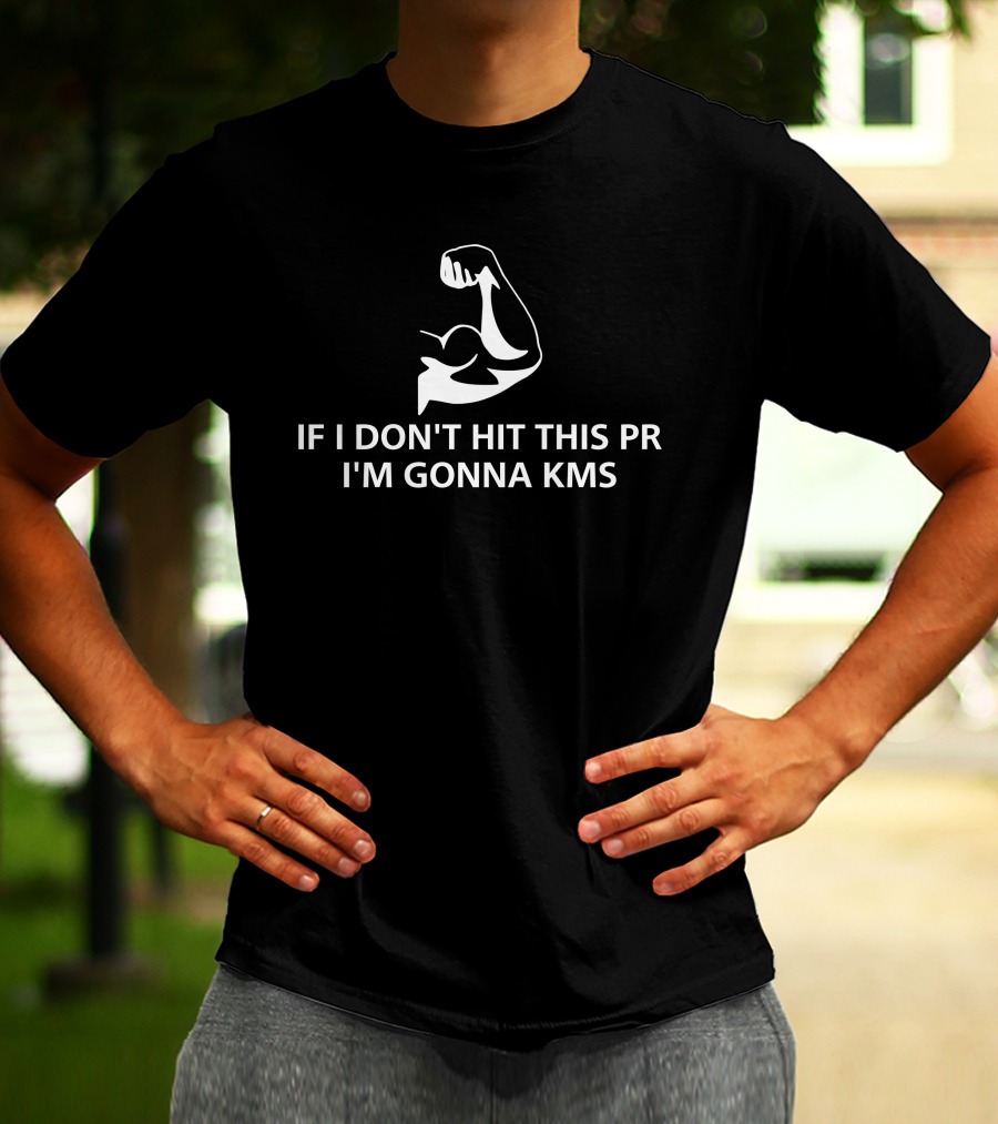 If I Don't Hit This PR I'm Gonna KMS Motivational Workout Quote With Flexed Arm T-Shirt