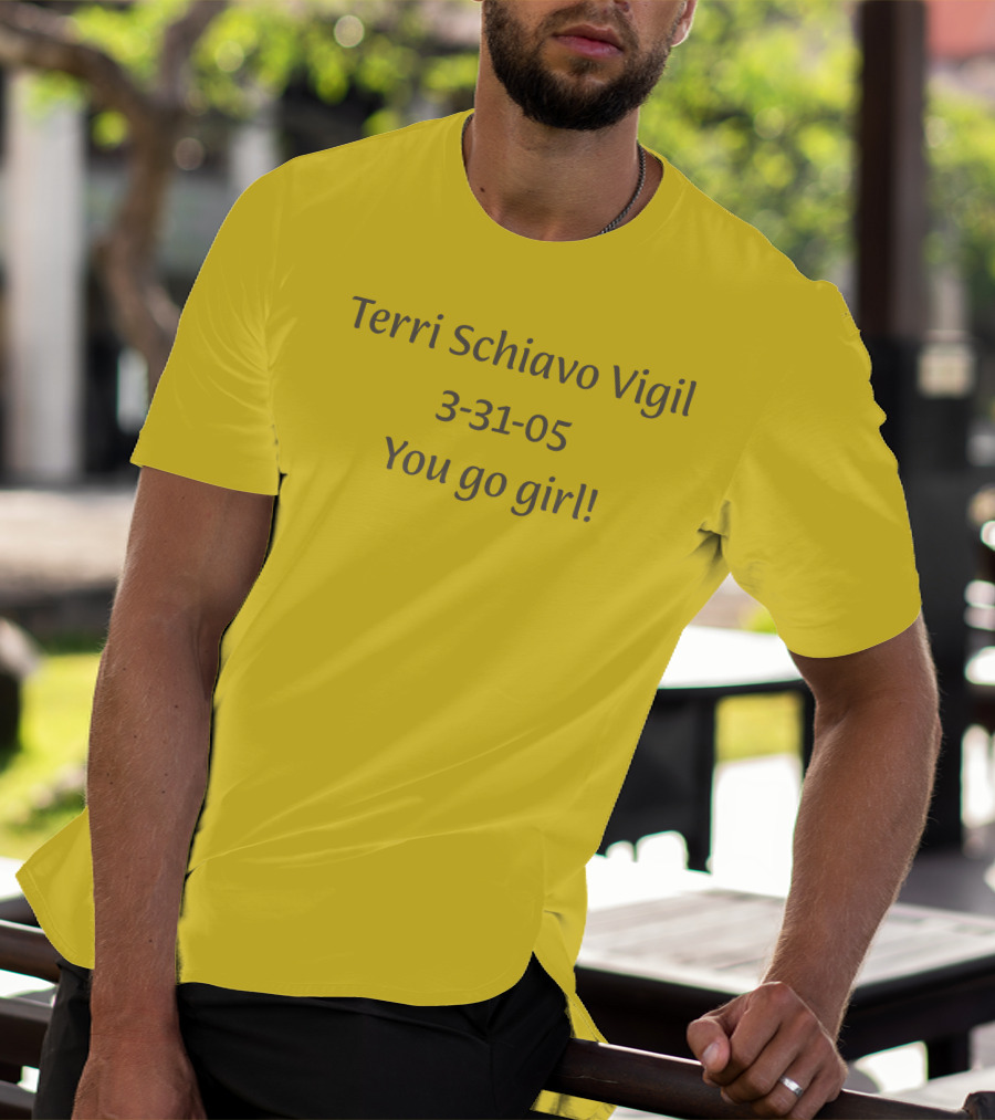 Terri Schiavo Vigil 3-31-05 You Go Girl T-Shirt