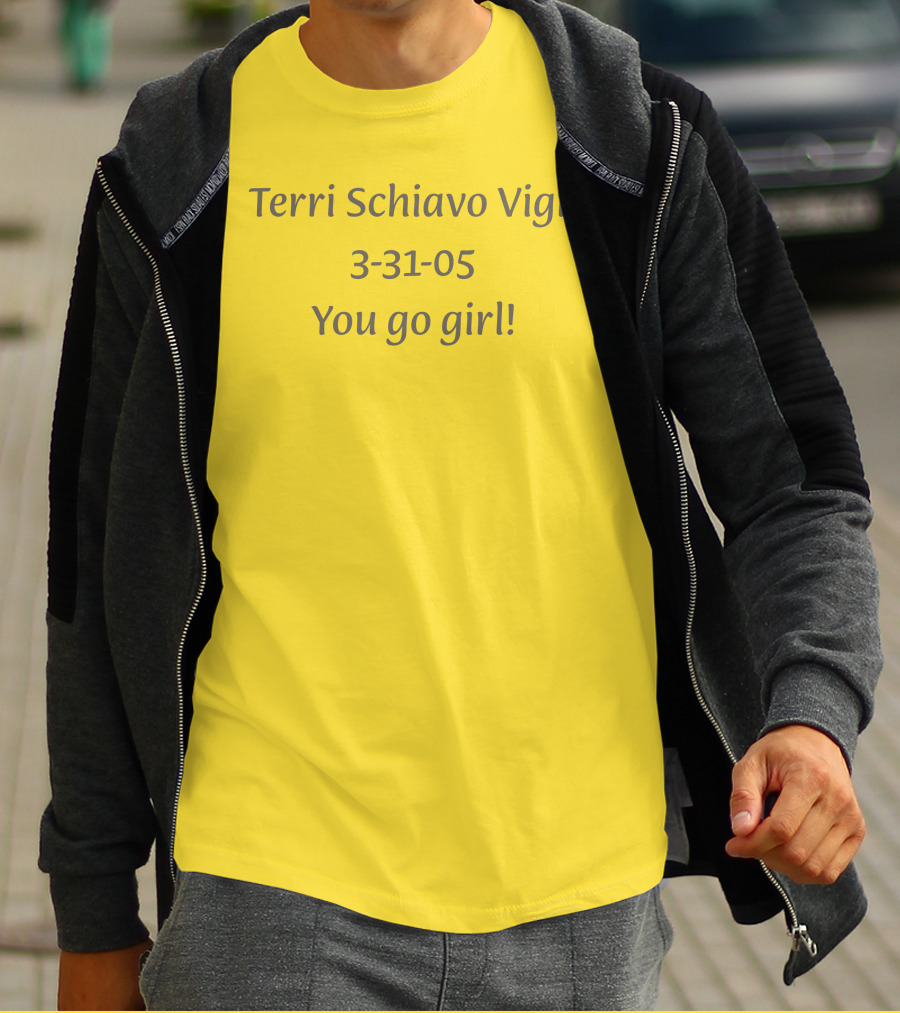 Terri Schiavo Vigil 3-31-05 You Go Girl T-Shirt