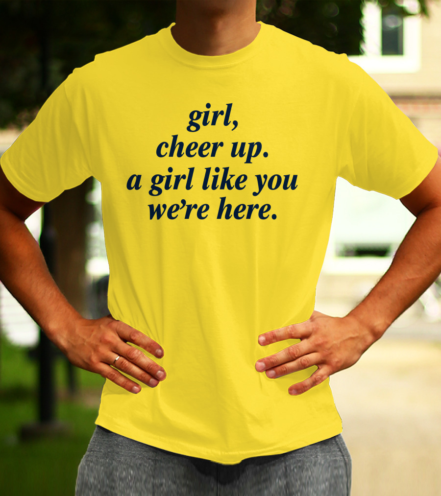 Girl Cheer Up A Girl Like You We're Here T-Shirt