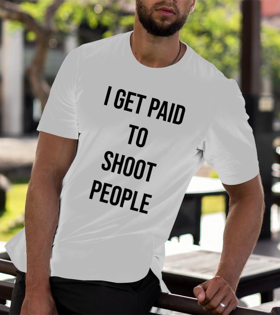 I Get Paid To Shoot People T-Shirt