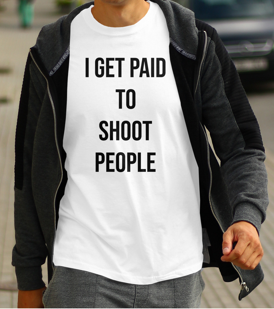 I Get Paid To Shoot People T-Shirt
