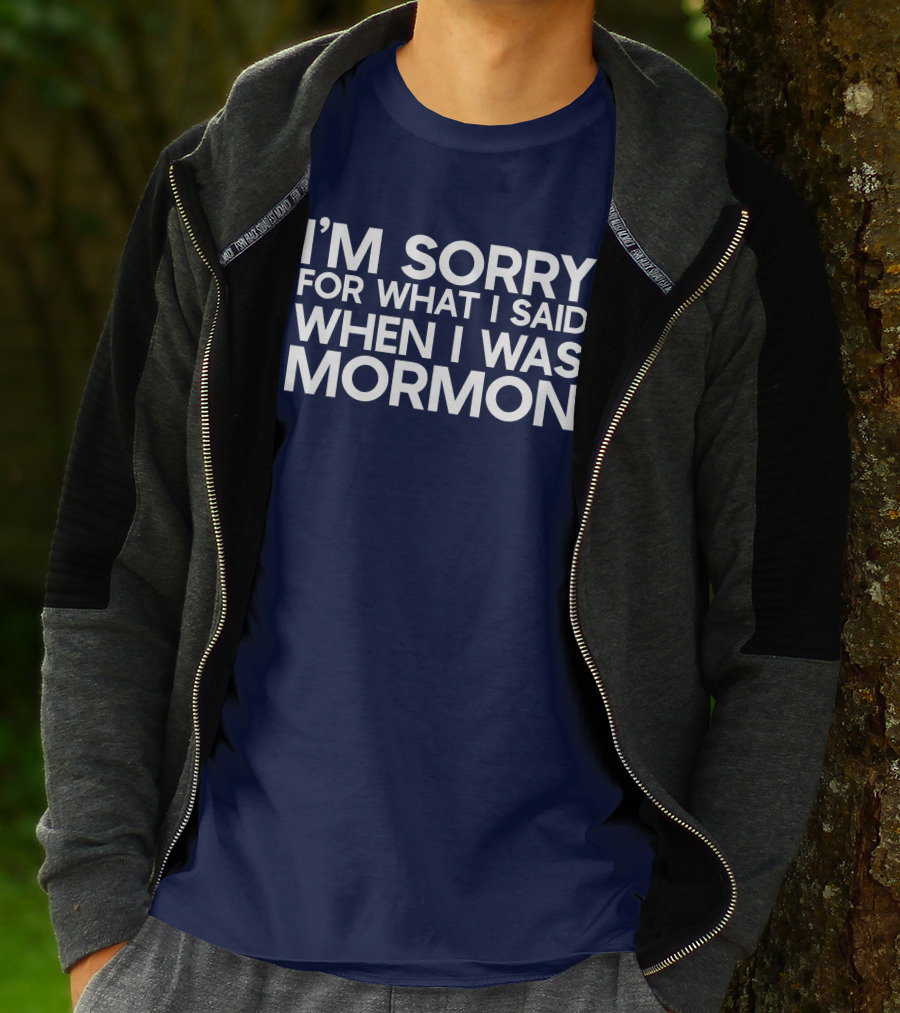 Exmormon I'm Sorry For What I Said When I Was Mormon T-Shirt