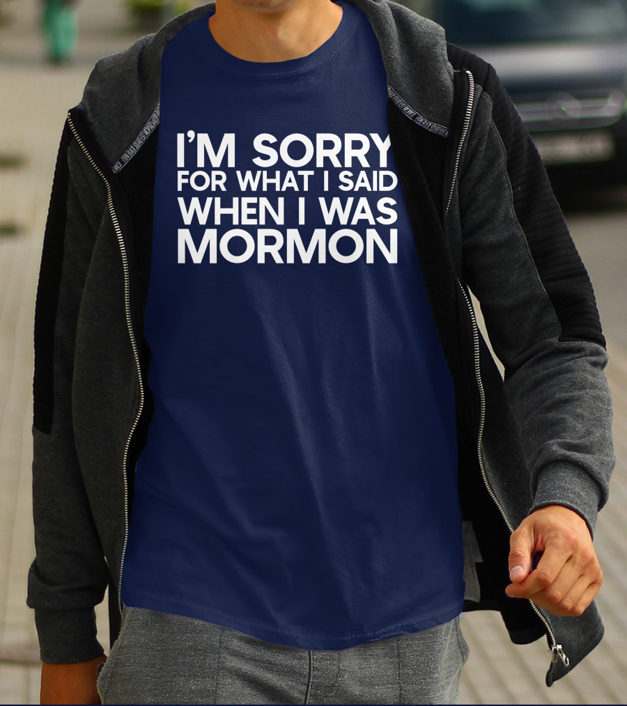 Exmormon I'm Sorry For What I Said When I Was Mormon T-Shirt