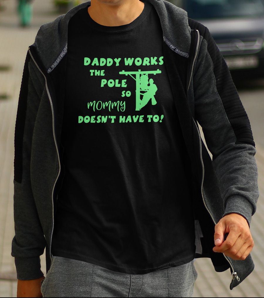 Daddy Works The Pole So Mommy Doesn't Have To Lineman T-Shirt