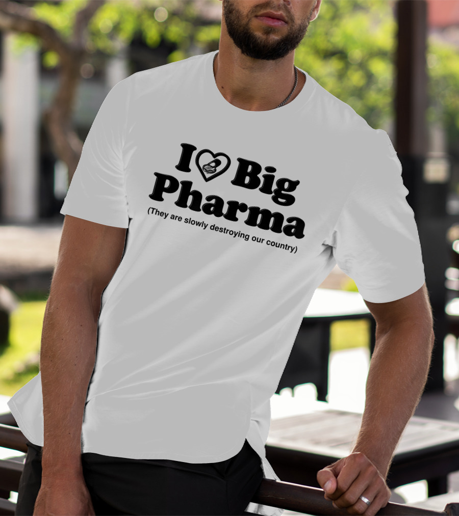 I Love Big Pharma Heart Symbol Slowly Destroying Our Country T-Shirt