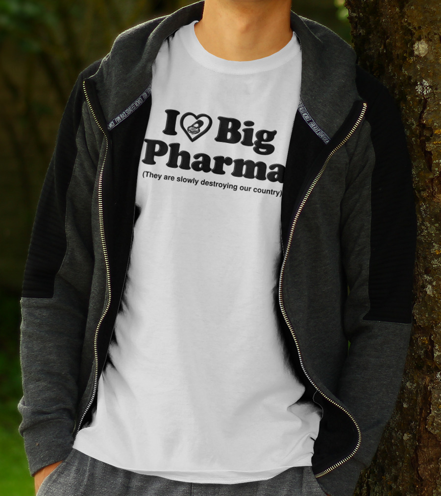 I Love Big Pharma Heart Symbol Slowly Destroying Our Country T-Shirt
