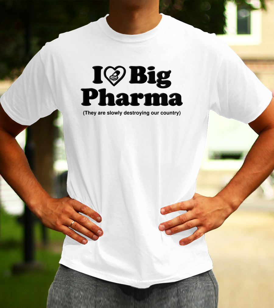 I Love Big Pharma Heart Symbol Slowly Destroying Our Country T-Shirt