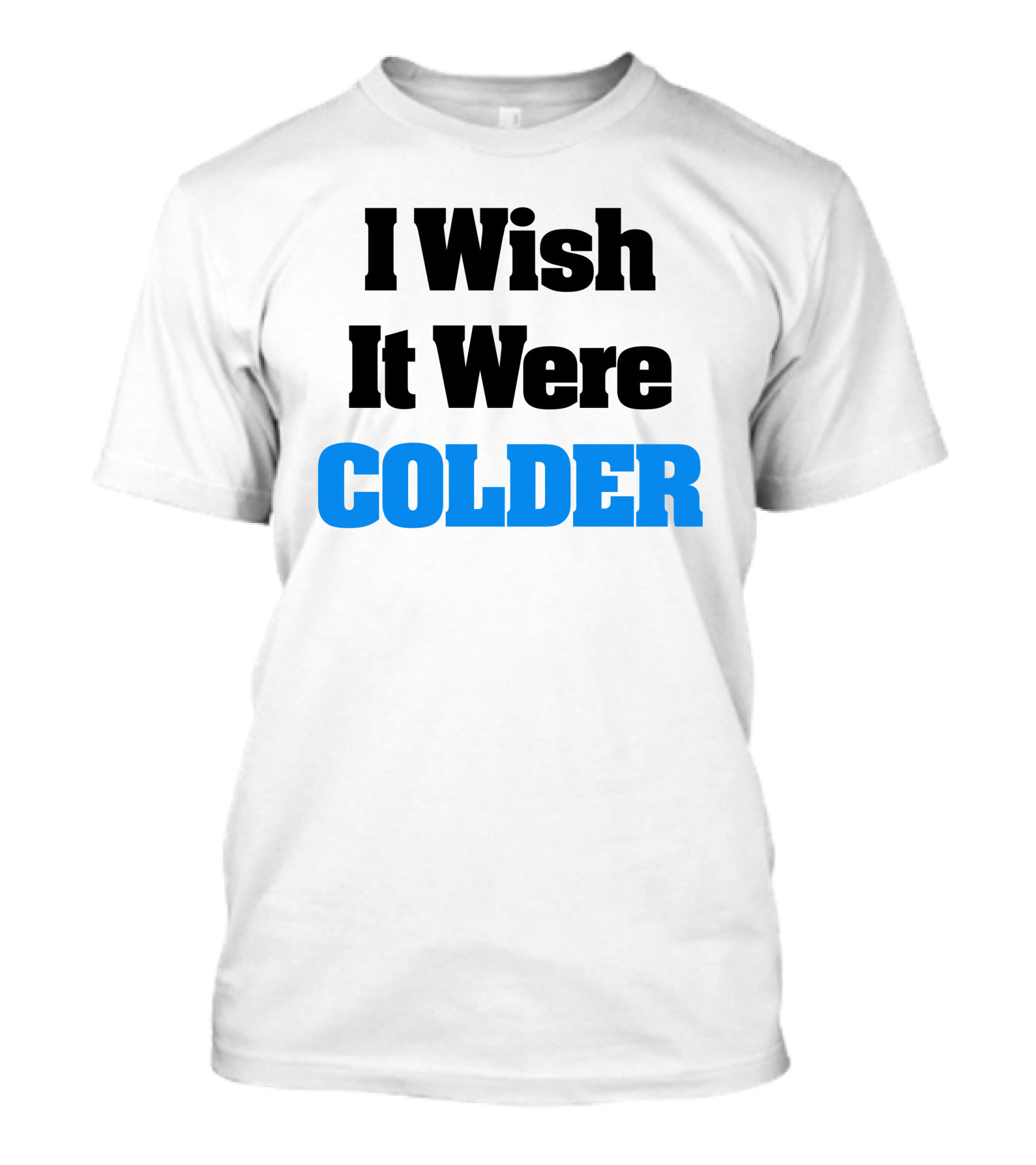 I Wish It Were Colder T-Shirt