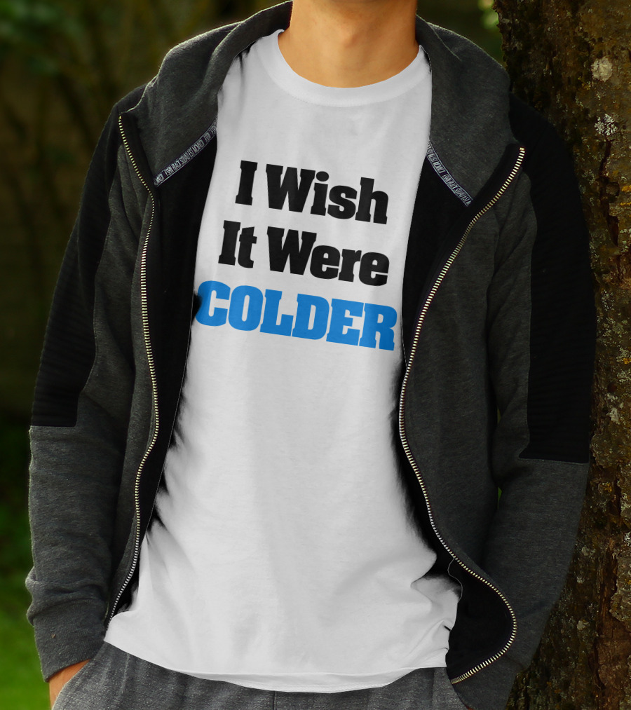 I Wish It Were Colder T-Shirt