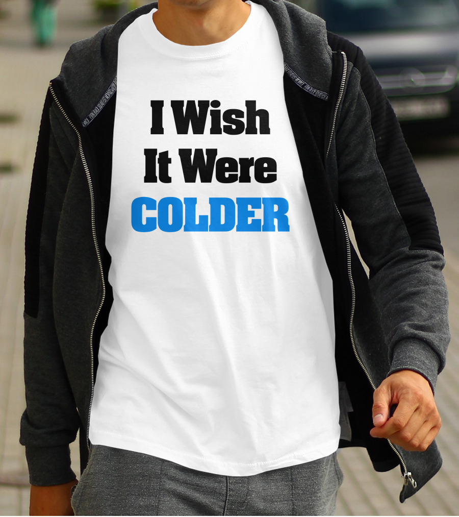 I Wish It Were Colder T-Shirt
