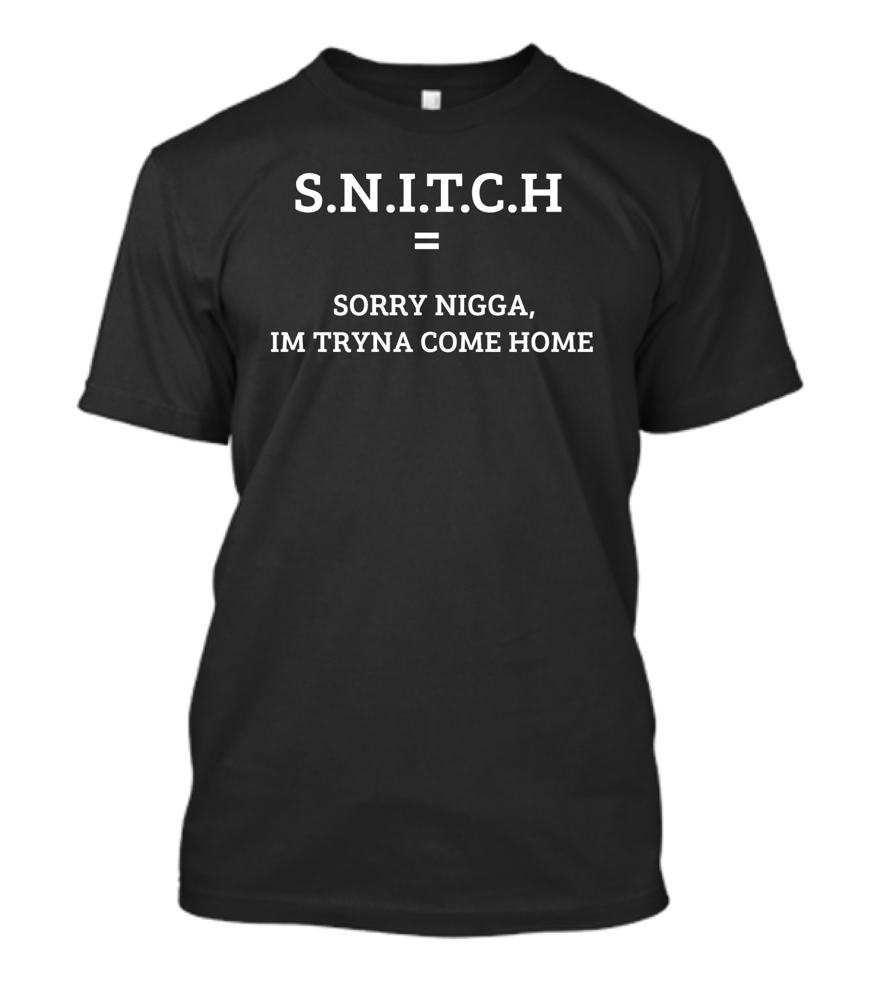 S.N.I.T.C.H Sorry Nigga Im Tryna Come Home T-Shirt