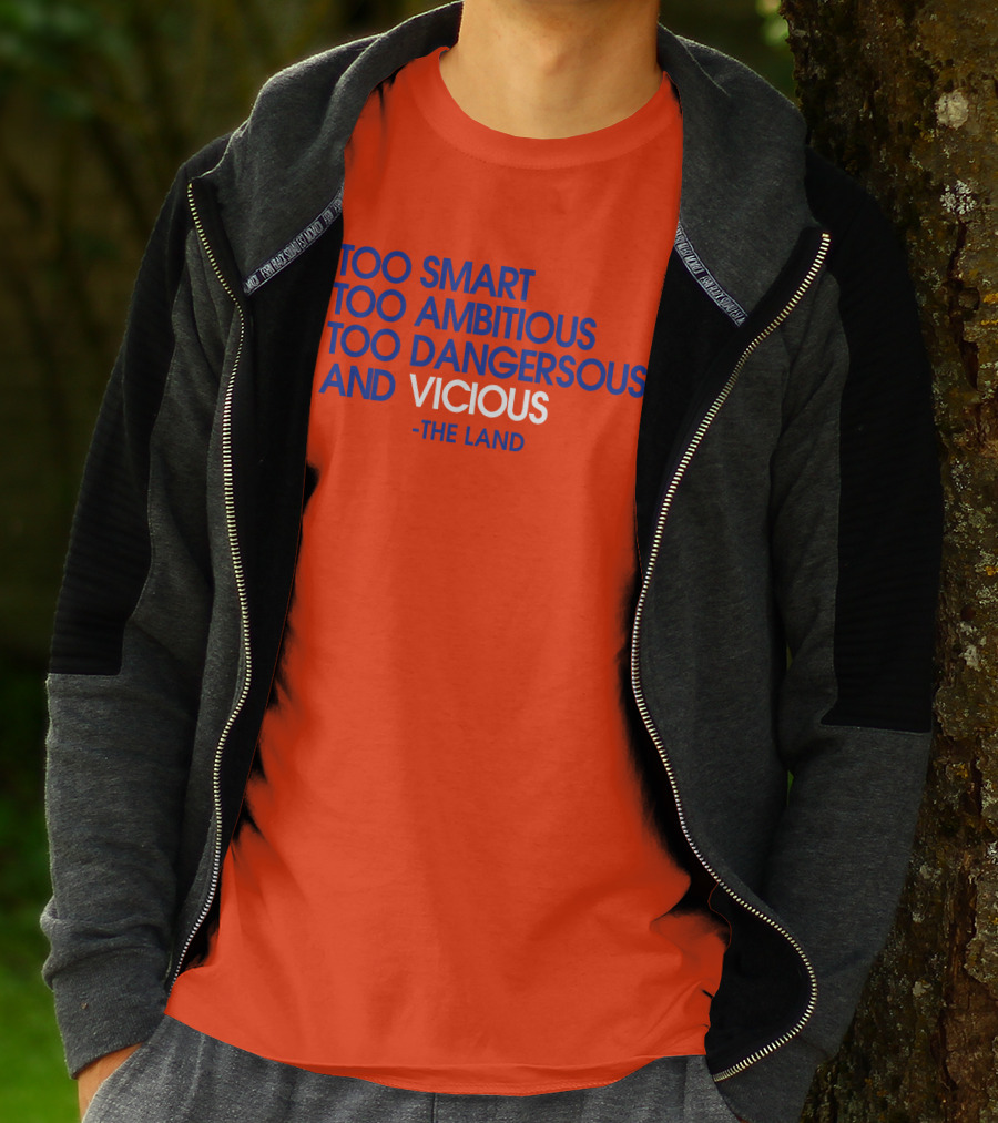 Too Smart Too Ambitious Too Dangerous And Vicious The Land T-Shirt