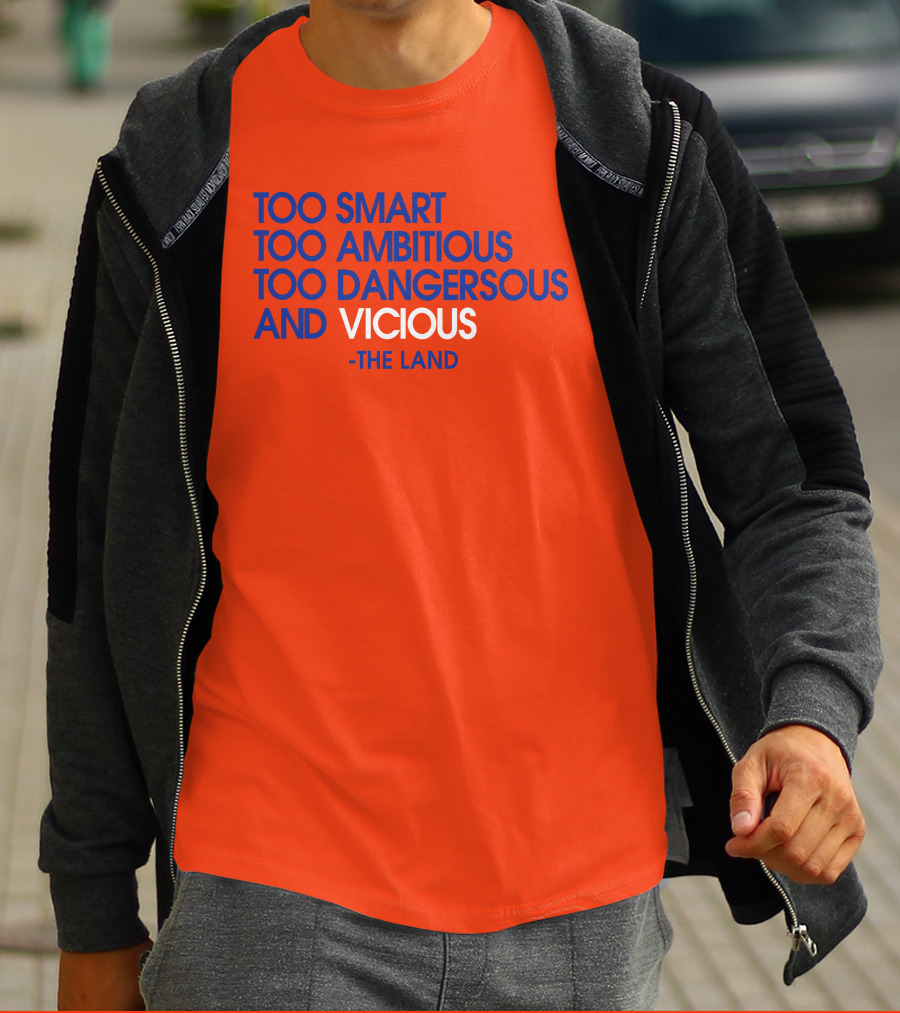 Too Smart Too Ambitious Too Dangerous And Vicious The Land T-Shirt