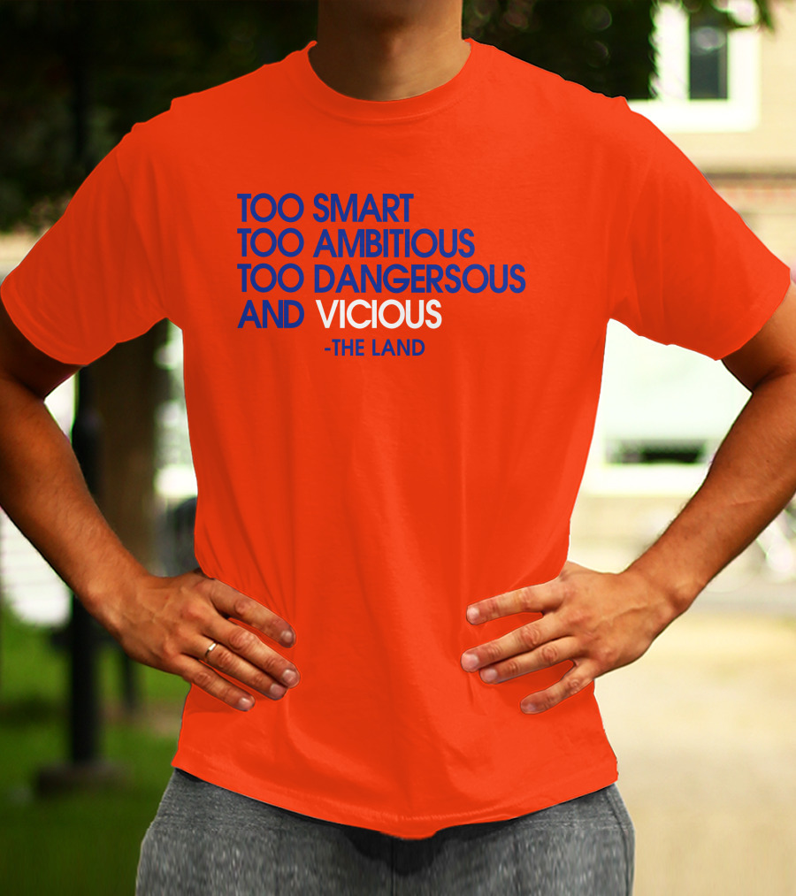 Too Smart Too Ambitious Too Dangerous And Vicious The Land T-Shirt