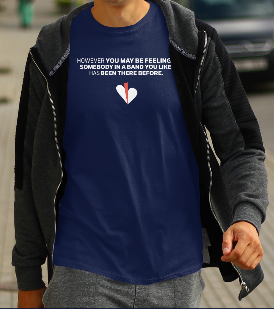 HOWEVER YOU MAY BE FEELING SOMEBODY IN A BAND YOU LIKE HAS BEEN THERE BEFORE WHITE AND RED HEART T-Shirt