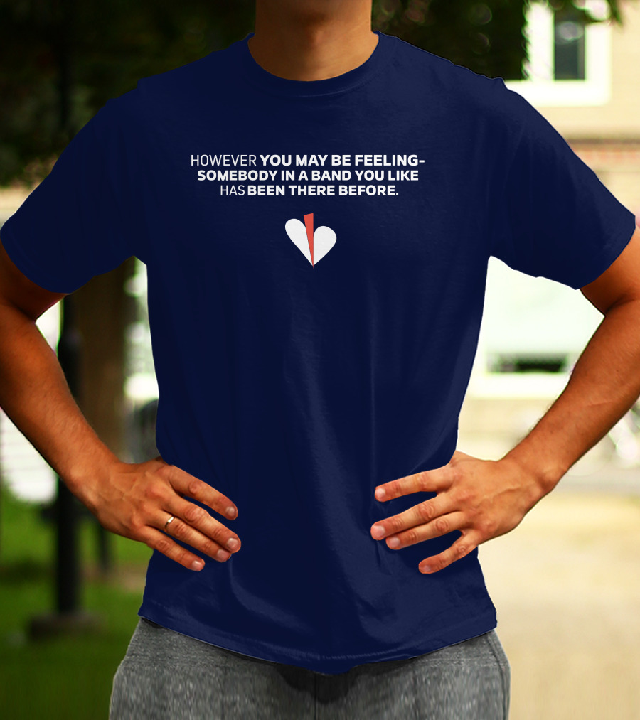 HOWEVER YOU MAY BE FEELING SOMEBODY IN A BAND YOU LIKE HAS BEEN THERE BEFORE WHITE AND RED HEART T-Shirt