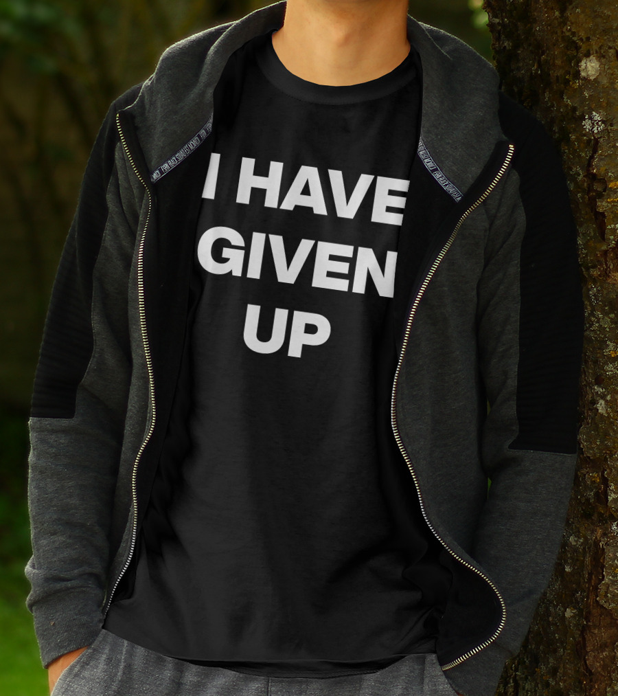 I Have Given Up Meme T-Shirt