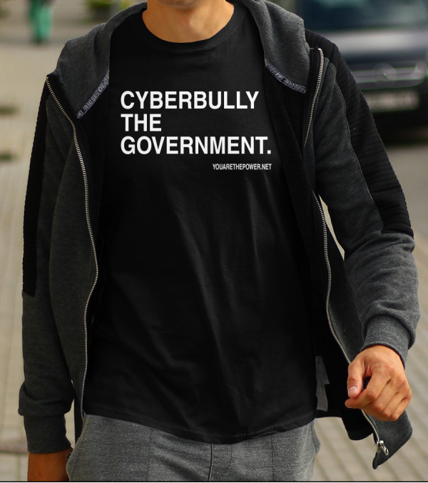CYBERBULLY THE GOVERNMENT YOUARETHEPOWER.NET T-Shirt